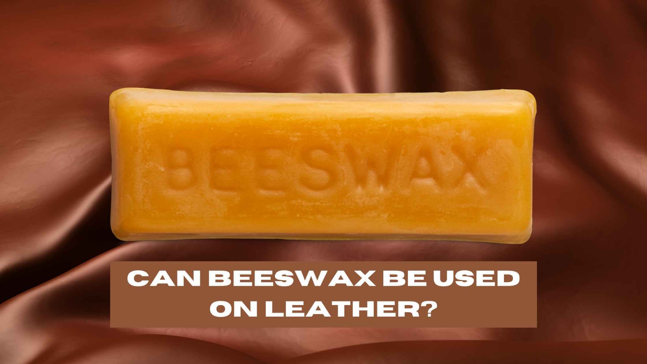Can Beeswax Be Used On Leather