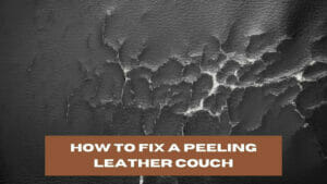 How to Fix a Peeling Leather Couch? (8 Easy Steps)