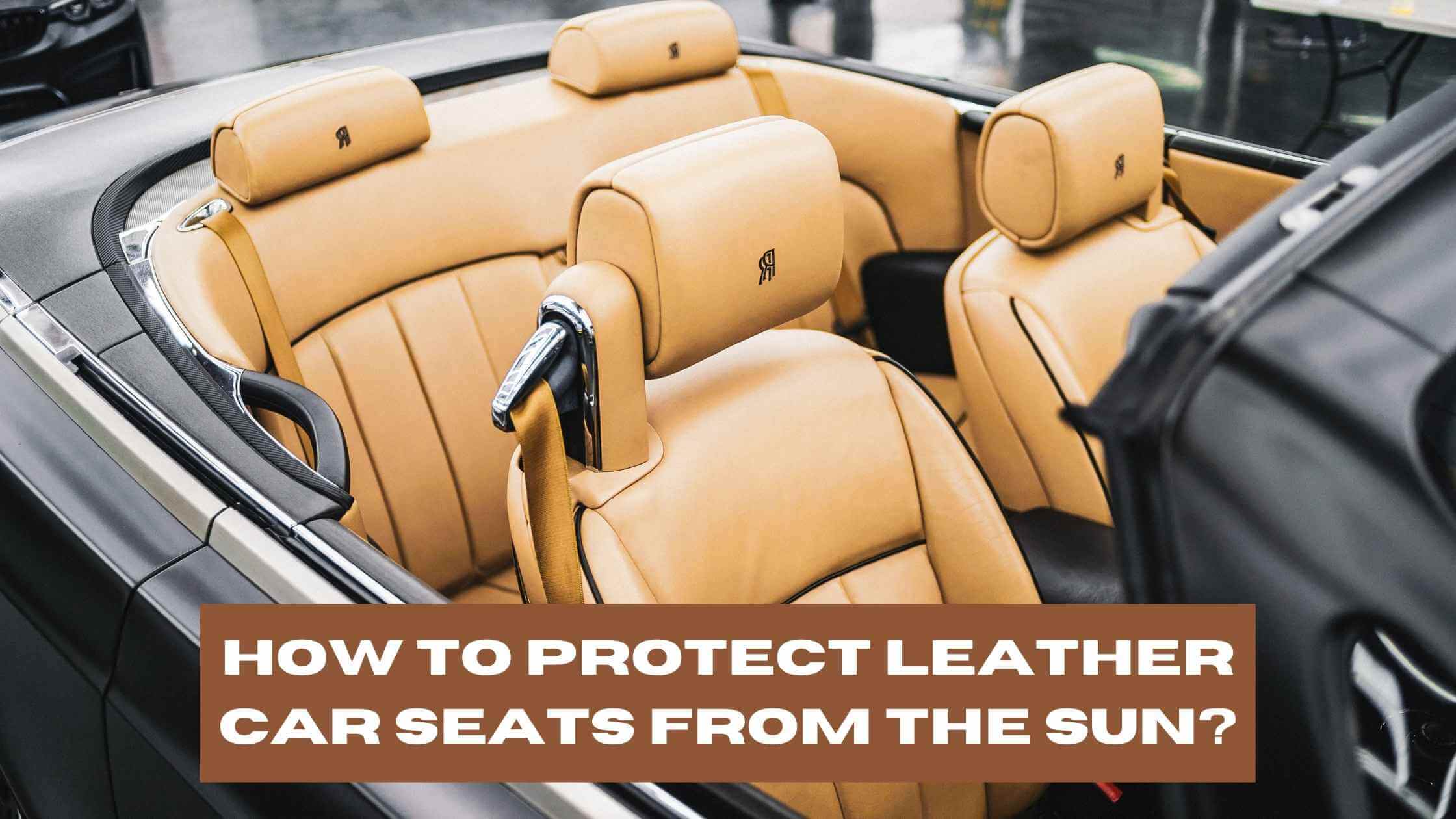 How to Protect Leather Car Seats From The Sun