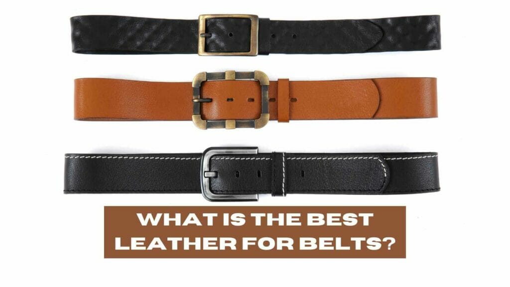 Photo of three types of leather belts. What Is The Best Leather For Belts?