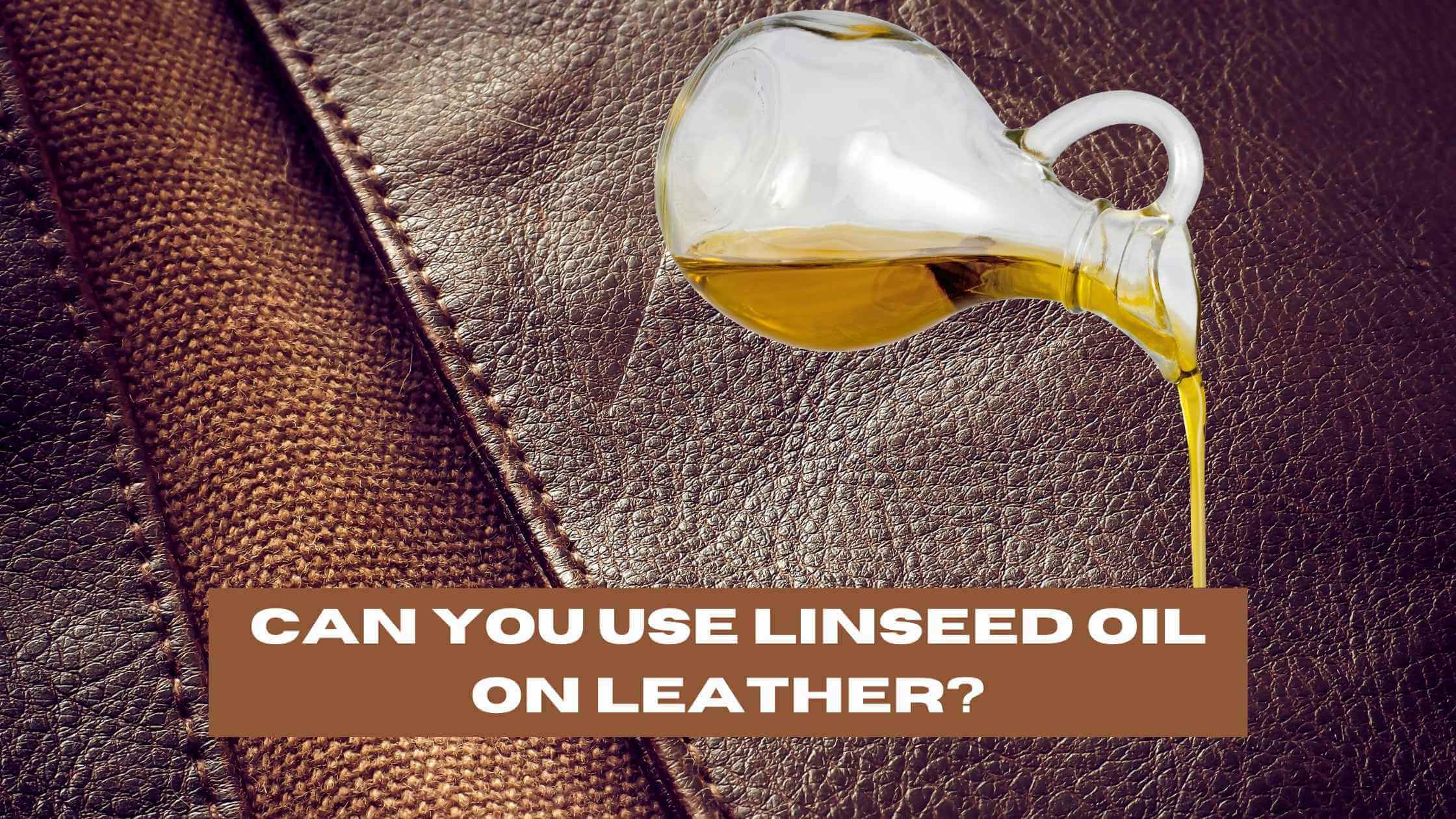 Can You Use Linseed Oil On Leather