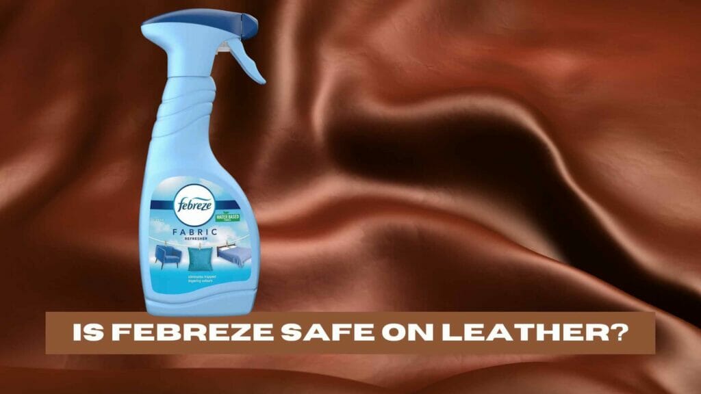 Photo of a brown leather sheet with a blue Febreze bottle on top. Is Febreze Safe on Leather? 
