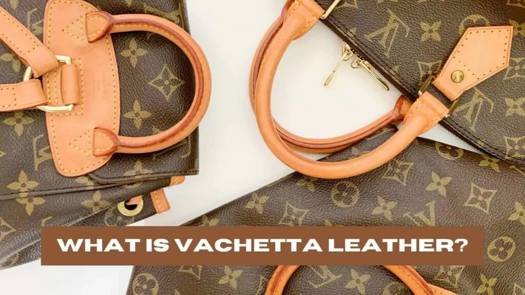 Photo of Louis Vuitton handbags made of Vachetta leather. What is Vachetta Leather?