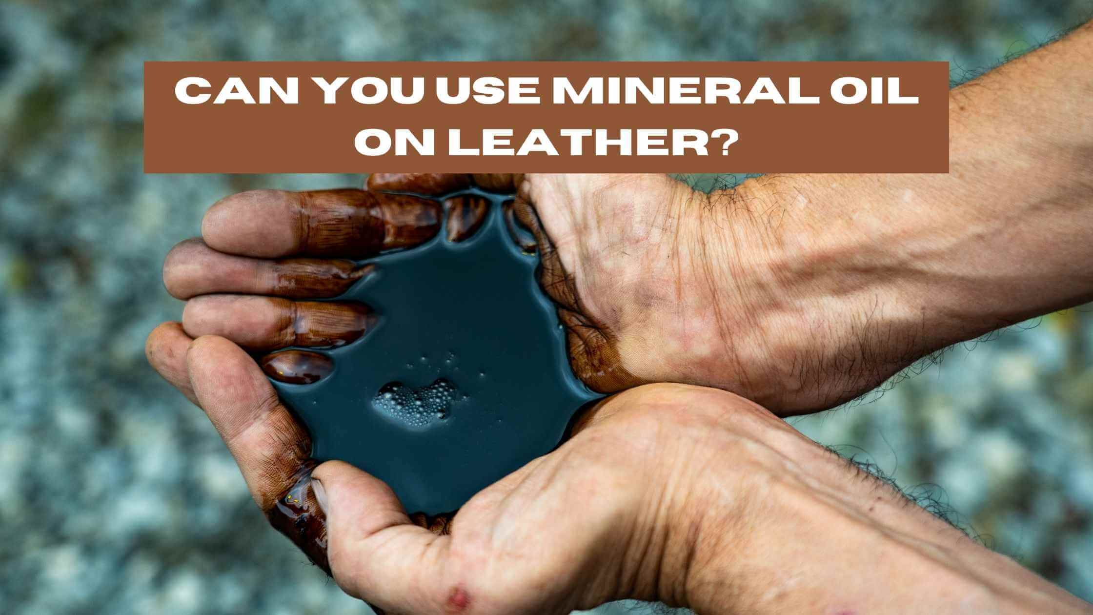 Can You Use Mineral Oil on Leather
