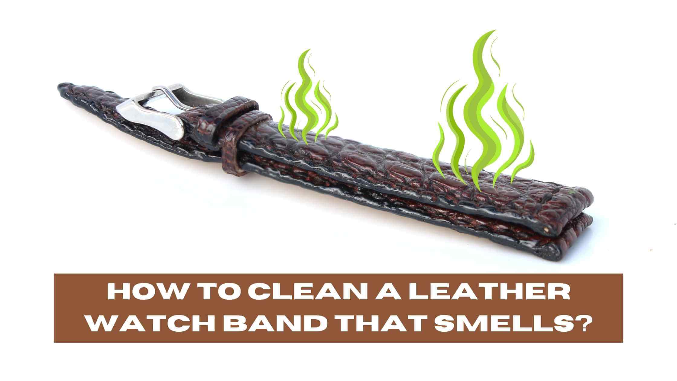 How to Clean a Leather Watch Band That Smells
