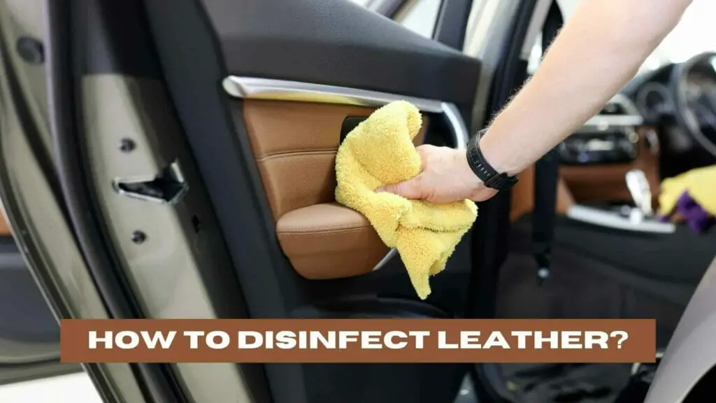 Photo of a person disinfecting leather from a car. How to Disinfect Leather?