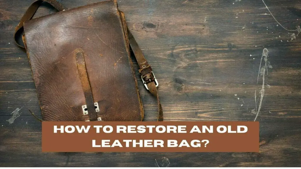 Photo of an old leather bag on top of a wooden table. How to Restore an Old Leather Bag.